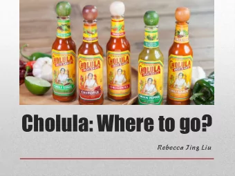 Cholula: Where to go?  Rebecca Jing Liu  Whats Cholula?  Current positioning: The Flavorful