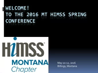 WELCOME!  TO THE 2016 MT HIMSS SPRING  CONFERENCE  May 10-12, 2016  Billings, Montana  MT HIMSS -