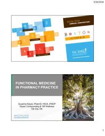 FUNCTIONAL MEDICINE  IN PHARMACY PRACTICE  Suzanne Keyes, PharmD, FACA, IFMCP  Keyes Compounding