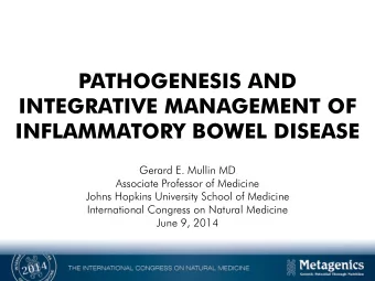 PATHOGENESIS AND  INTEGRATIVE MANAGEMENT OF  INFLAMMATORY BOWEL DISEASE  Gerard E. Mullin MD