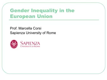 Gender Inequality in the  European Union  Prof. Marcella Corsi  Sapienza University of Rome