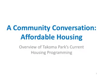 A Community Conversation:  Affordable Housing  Overview of Takoma Parks Current  Housing