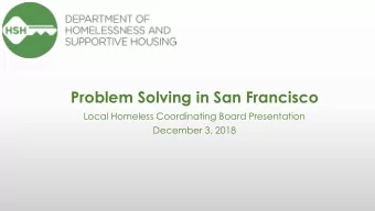 Problem Solving in San Francisco  Local Homeless Coordinating Board Presentation  December 3, 2018