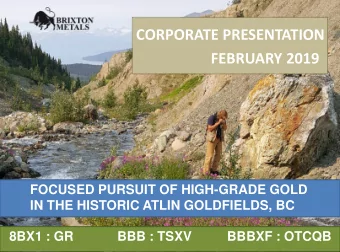 CORPORATE PRESENTATION  FEBRUARY 2019  FOCUSED PURSUIT OF HIGH-GRADE GOLD  IN THE HISTORIC ATLIN