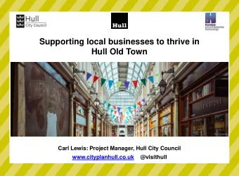 Supporting local businesses to thrive in  Hull Old Town  Carl Lewis: Project Manager, Hull City
