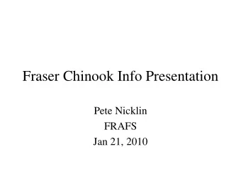 Fraser Chinook Info Presentation  Pete Nicklin  FRAFS  Jan 21, 2010  Background and Context