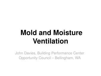 Mold and Moisture  Ventilation  John Davies, Building Performance Center  Opportunity Council