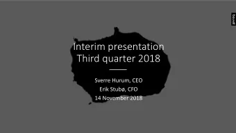 Interim presentation  Third quarter 2018  Sverre Hurum, CEO  Erik Stub, CFO  14 November 2018