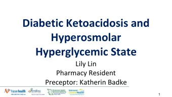 Diabetic Ketoacidosis and  Hyperosmolar  Hyperglycemic State  Lily Lin  Pharmacy Resident