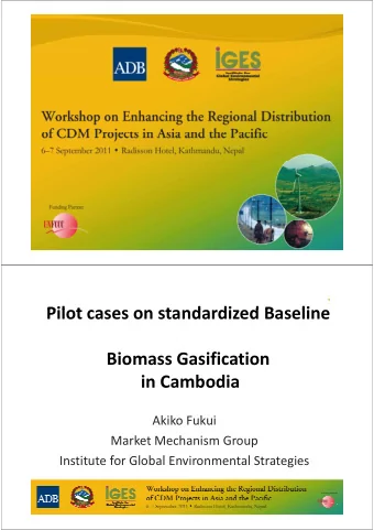 Pilot cases on standardized Baseline  Pil t  t  d  di  d B  li Biomass Gasification in Cambodia