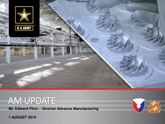 AM UPDATE Mr. Edward Flinn  Director Advance Manufacturing  1 AUGUST 2019  UNCLASSIFIED//FOUO