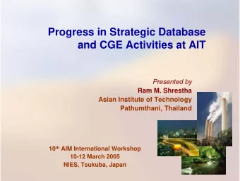 Progress in Strategic Database  and CGE Activities at AIT  Presented by  Ram M. Shrestha  Asian