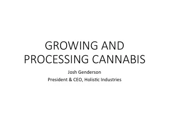 GROWING AND  PROCESSING CANNABIS  Josh Genderson  President &amp; CEO, Holis5c Industries