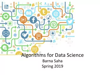Algorithms for Data Science  Barna Saha  Spring 2019  A new algorithms class!  Why do we need a