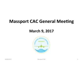 Massport CAC General Mee/ng  March 9, 2017  03/09/2017  Massport CAC  1  Agenda 1. Welcome &amp;