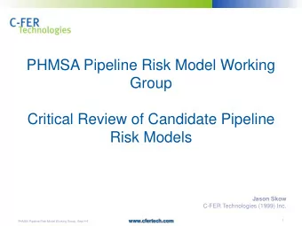 Risk Models  Jason Skow  C-FER Technologies (1999) Inc.  www.cfertech.com  1  PHMSA Pipeline Risk
