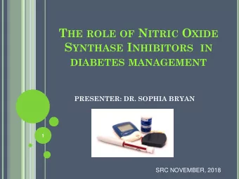 DIABETES MANAGEMENT PRESENTER: DR. SOPHIA BRYAN  1  SRC NOVEMBER, 2018 I NTRODUCTION  Nitric