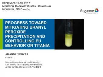 PROGRESS TOWARD  MITIGATING URANYL  PEROXIDE  PRECIPITATION AND  CONTROLLING PU  BEHAVIOR ON