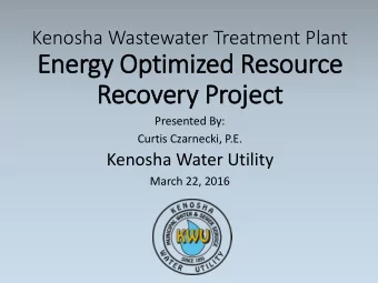 Recovery  ry Project  Presented By:  Curtis Czarnecki, P.E.  Kenosha Water Utility  March 22, 2016