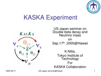KASKA Experiment  US-Japan seminar on  Double beta decay and  Neutrino mass  on Sep.17 th