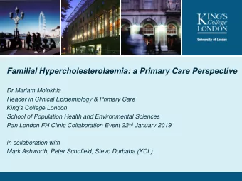 Familial Hypercholesterolaemia: a Primary Care Perspective  Dr Mariam Molokhia  Reader in Clinical