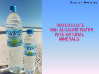 WATER IS LIFE .  800+ ALKALINE WATER  WITH NATURAL  MINERALS.  THE WATER  Characterized as