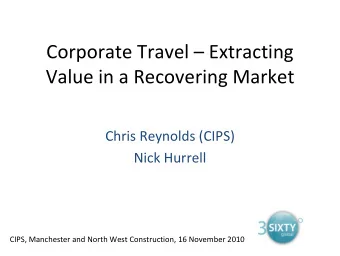 Corporate Travel  Extracting Value in a Recovering Market Chris Reynolds (CIPS) Nick Hurrell
