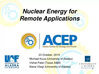 Nuclear Energy for  Remote Applications  23 October, 2014  Michael Kuca (University of Alaska)