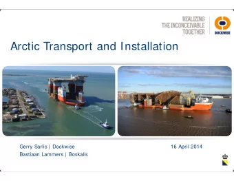 Arctic Transport and Installation  Gerry Sarlis | Dockwise  16 April 2014  Bastiaan Lammers |