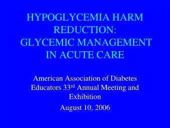 HYPOGLYCEMIA HARM  REDUCTION:  GLYCEMIC MANAGEMENT  IN ACUTE CARE  American Association of Diabetes