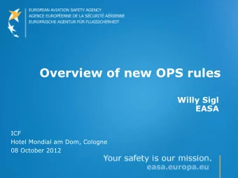 Overview of new OPS rules  Willy Sigl  EASA  ICF  Hotel Mondial am Dom, Cologne  08 October 2012