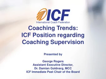 Coaching Trends:  ICF Position regarding  Coaching Supervision  Presented by  George Rogers