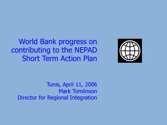 World Bank progress on  contributing to the NEPAD  Short Term Action Plan  Tunis, April 11, 2006