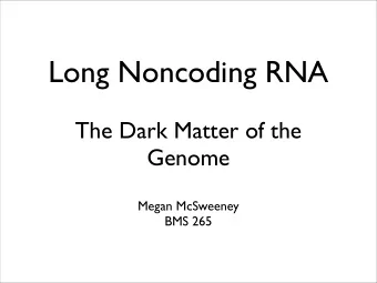 Long Noncoding RNA  The Dark Matter of the  Genome  Megan McSweeney  BMS 265  Long Noncoding RNA
