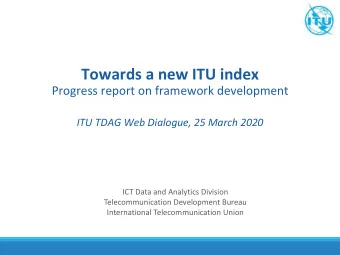 Towards a new ITU index  Progress report on framework development  ITU TDAG Web Dialogue, 25 March