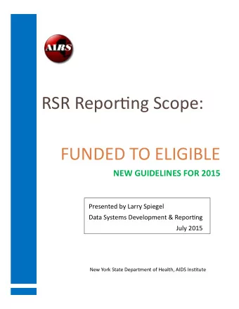 RSR Reportjng Scope: FUNDED TO ELIGIBLE NEW GUIDELINES FOR 2015 Presented by Larry Spiegel Data