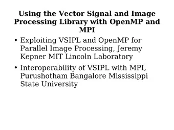 Using the Vector Signal and Image  Processing Library with OpenMP and  MPI  Exploiting VSIPL and