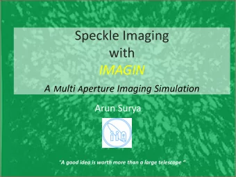 Speckle Imaging  with  IMAGIN A M ulti A perture Imaging Simulation  Arun Surya  A good idea is