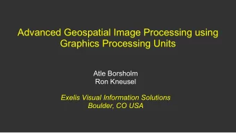 Advanced Geospatial Image Processing using  Graphics Processing Units  Atle Borsholm  Ron Kneusel
