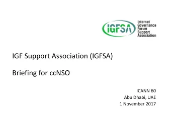 IGF Support Association (IGFSA)  Briefing for ccNSO  ICANN 60  Abu Dhabi, UAE  1 November 2017