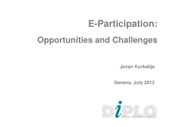 E-Participation:  Opportunities and Challenges  Jovan Kurbalija  Geneva, July 2013  About Diplo