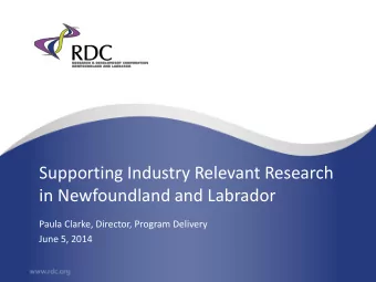 Supporting Industry Relevant Research  in Newfoundland and Labrador  Paula Clarke, Director,