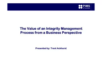 The Value of an Integrity Managem  The Value of an Integrity Management  ent  Process from  Process