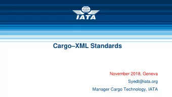 Cargo  XML Standards  November 2018, Geneva  Syedt@iata.org  Manager Cargo Technology, IATA