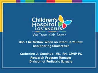 Dont be Mellow When an Infant is Yellow:  Deciphering Cholestasis  Catherine J. Goodhue, MN, RN,