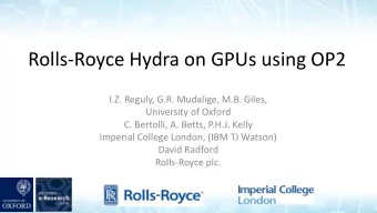 Rolls-Royce Hydra on GPUs using OP2  I.Z. Reguly, G.R. Mudalige, M.B. Giles,  University of Oxford