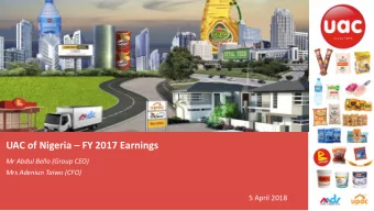 UAC of Nigeria  FY 2017 Earnings  Mr Abdul Bello (Group CEO)  Mrs Adeniun Taiwo (CFO)  5 April