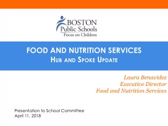 FOOD AND NUTRITION SERVICES H UB AND S POKE U PDATE  Laura Benavidez  Executive Director  Food and