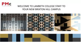 WELCOME TO LAMBETH COLLEGE STAFF TO  YOUR NEW BRIXTON HILL CAMPUS   P ETER M ARSH P ROJECT D