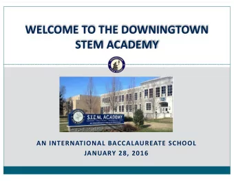 WELCOME  TO  THE  DOWNINGTOWN     STEM  ACADEMY    AN  INTERNATIONAL